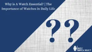 Why is a Watch Essential