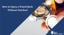 How to Open a Watch Back Without Notches – Best Watch Select