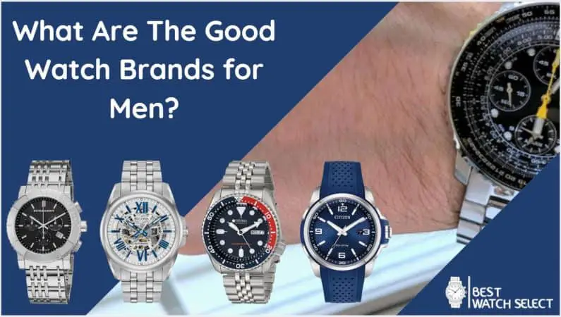 What Are The Good Watch Brands for Men? – Best Watch Select